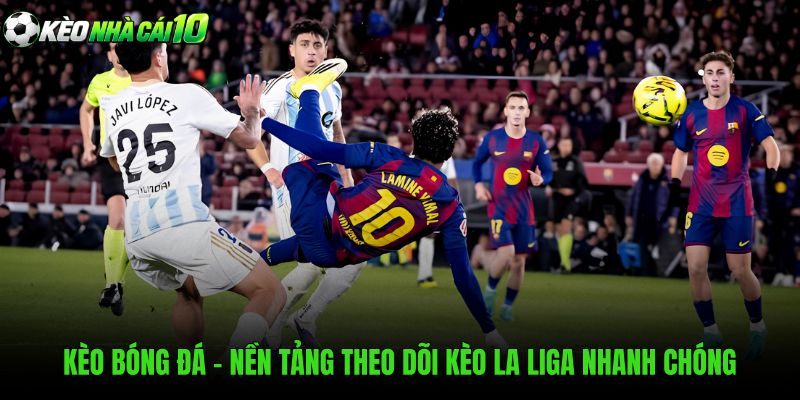 Kèo Bóng Đá - Nền Tảng Theo Dõi Kèo La Liga Nhanh Chóng